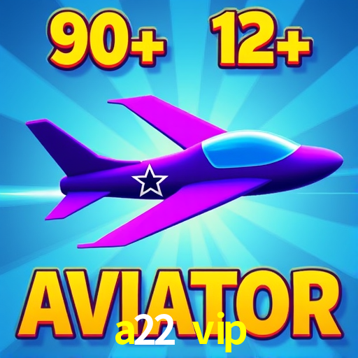 a22 vip
